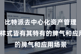 比特派去中心化资产管理 每个样式皆有其特有的脾气和应用场景
