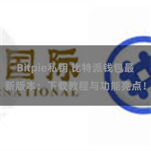 Bitpie私钥 比特派钱包最新版本：下载教程与功能亮点！