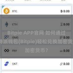 Bitpie APP官网 如何通过比特派钱包(Bitpie)轻松兑换加密货币？