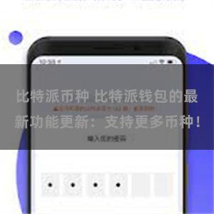 比特派币种 比特派钱包的最新功能更新：支持更多币种！