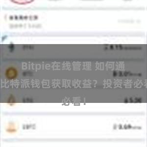 Bitpie在线管理 如何通过比特派钱包获取收益？投资者必看！