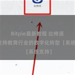Bitpie最新教程 比特派系统支持教育行业的数字化转型【系统支持】