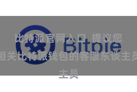 比特派官网入口  提议您相关比特派钱包的客服东谈主员