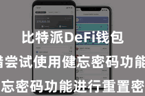比特派DeFi钱包  您不错尝试使用健忘密码功能进行重置密码