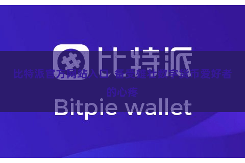 比特派官方网站入口  备受雄壮数字货币爱好者的心疼