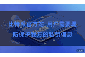 比特派官方站  用户需要堤防保护我方的私钥信息