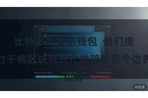 比特派数字币钱包  他们接力于将区块链时代哄骗到各个边界