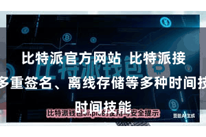 比特派官方网站  比特派接纳多重签名、离线存储等多种时间技能