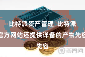 比特派资产管理  比特派官方网站还提供详备的产物先容