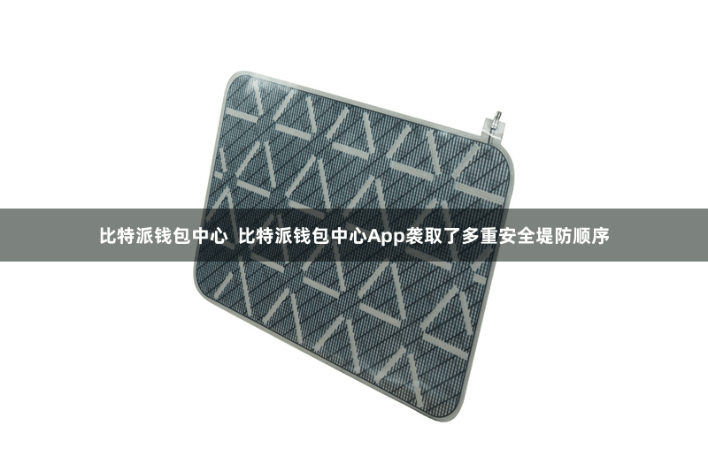 比特派钱包中心  比特派钱包中心App袭取了多重安全堤防顺序