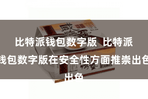 比特派钱包数字版  比特派钱包数字版在安全性方面推崇出色