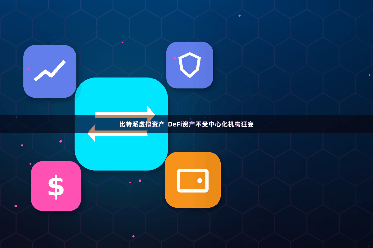 比特派虚拟资产  DeFi资产不受中心化机构狂妄